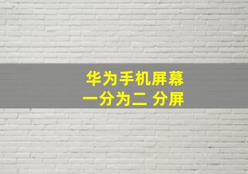 华为手机屏幕一分为二 分屏